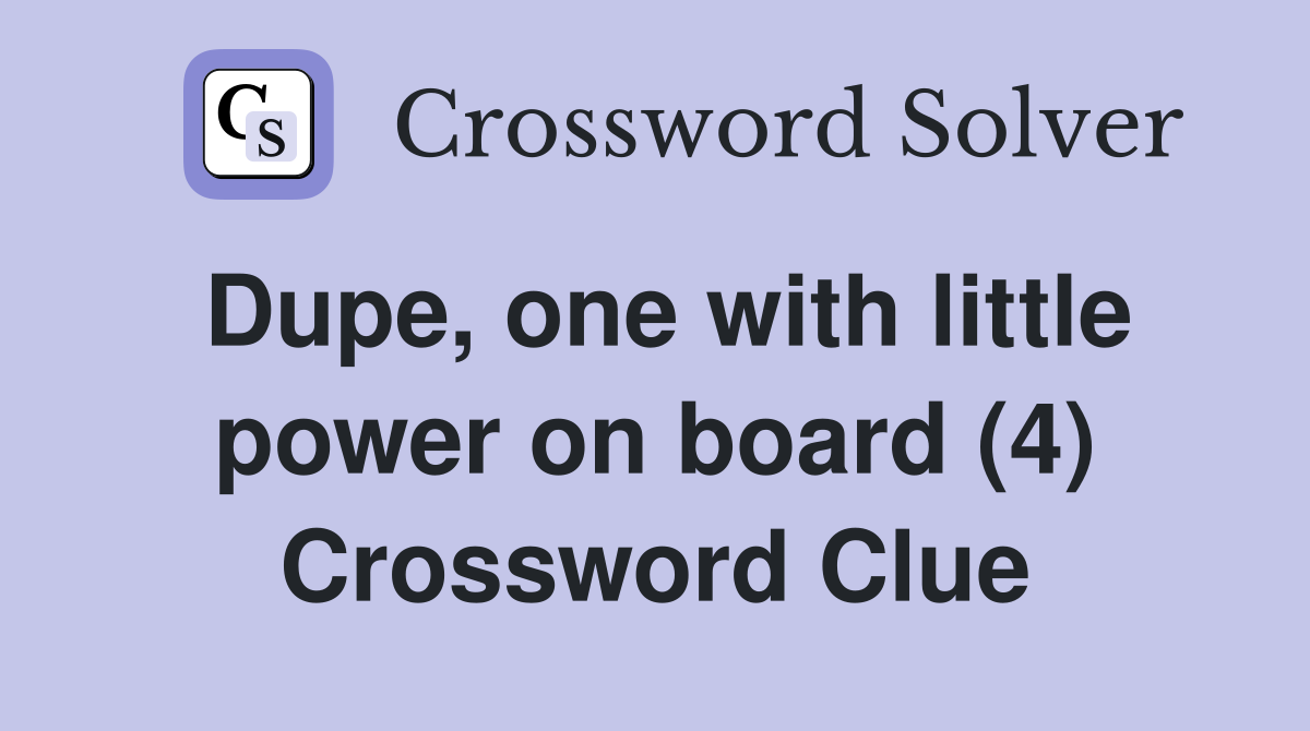 Dupe, one with little power on board (4) Crossword Clue Answers